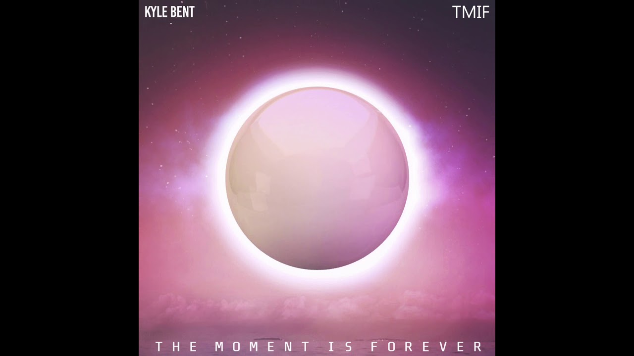 Kyle Bent -TMIF (The Moment Is Forever)