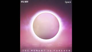 Kyle Bent - Space (The Moment Is Forever)