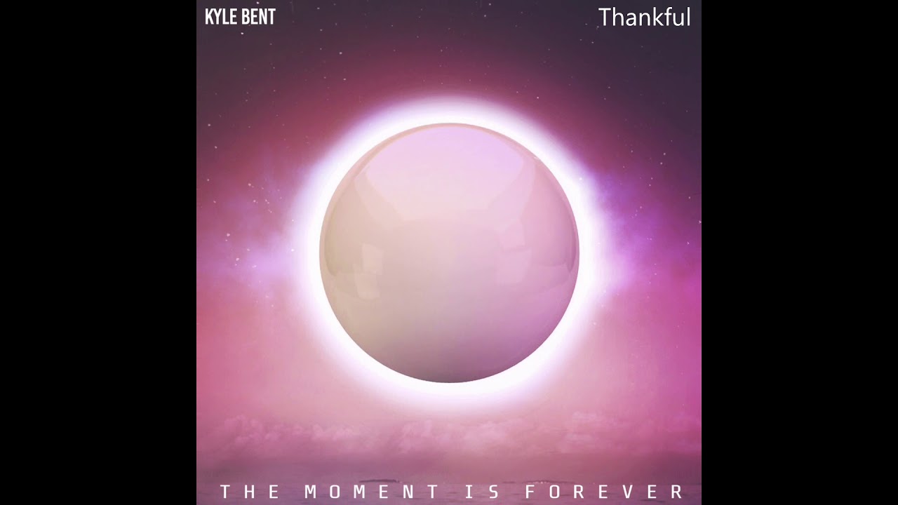 Kyle Bent - Thankful (The Moment Is Forever)